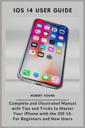 iOS 14 User Guide: Complete and Illustrated Manual with Tips and Tricks to Master Your iPhone with the iOS 14. For Beginners and New User - Paperback