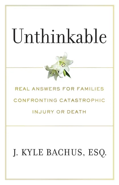 Unthinkable: Real Answers For Families Confronting Catastrophic Injury or Death - Paperback