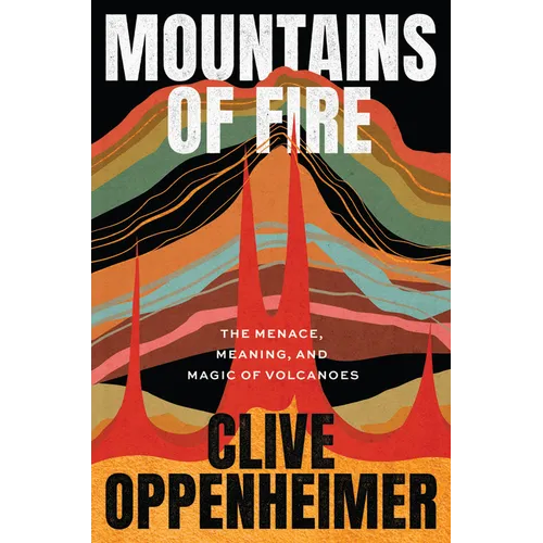 Mountains of Fire: The Menace, Meaning, and Magic of Volcanoes - Hardcover
