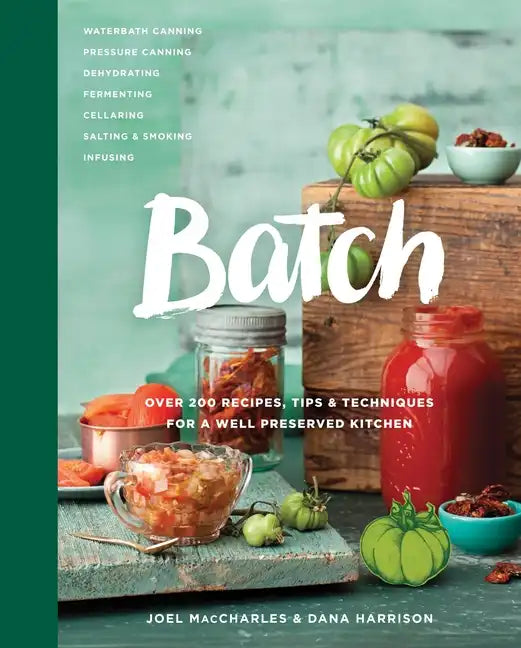 Batch: Over 200 Recipes, Tips and Techniques for a Well Preserved Kitchen: A Cookbook - Hardcover