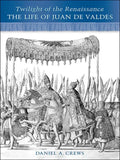 Twilight of the Renaissance: The Life of Juan de Valdes - Paperback