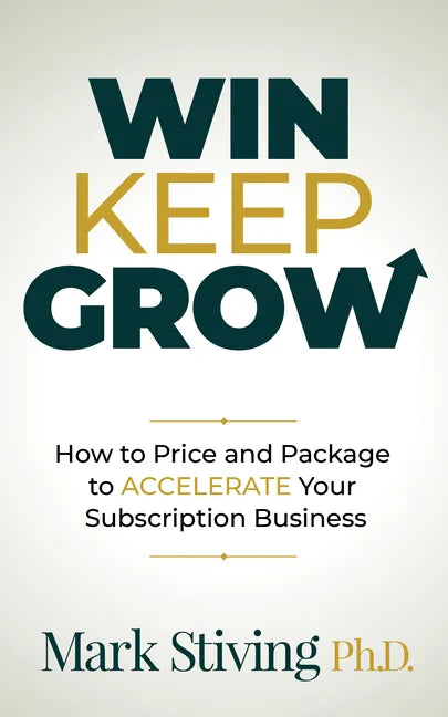 Win Keep Grow: How to Price and Package to Accelerate Your Subscription Business - Paperback