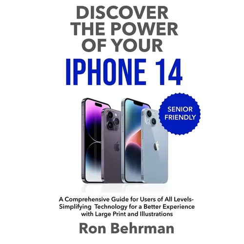Discover the Power of your iPhone 14: A Comprehensive Guide for Users of All Levels- Simplifying Technology for a Better Experience with Large Print a - Paperback