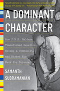 A Dominant Character: How J. B. S. Haldane Transformed Genetics, Became a Communist, and Risked His Neck for Science - Paperback
