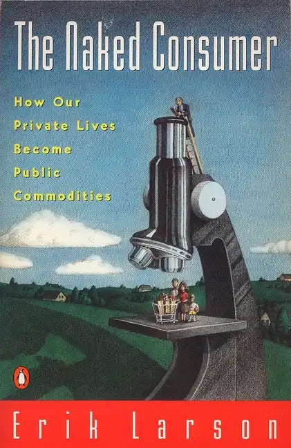 Naked Consumer: How Our Private Lives Become Public Commodities - Paperback