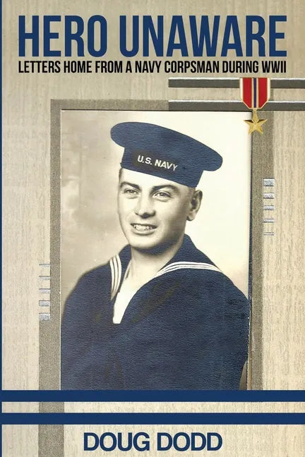 Hero Unaware: Letters Home From a Navy Corpsman During WWII - Paperback