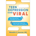 Teen Depression Gone Viral: Why Kids Are More Vulnerable Than Ever and How You Can Protect Your Child's Health and Happiness - Hardcover