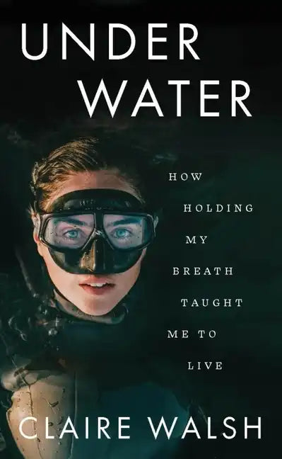 Under Water: How Holding My Breath Taught Me to Live - Paperback