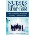 Nurses Bred for Business: The Awakening of Legions of Nurse Entrepreneurs - Paperback