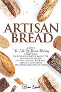 Artisan Bread: Master the Art of Bread Baking Using Your Sourdough Starter. Bake Pizza, Gluten-Free Breads, Kneaded Breads, No-Knead - Paperback