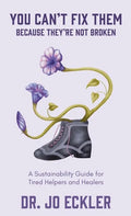 You Can't Fix Them--Because They're Not Broken: A Sustainability Guide for Tired Helpers and Healers - Hardcover