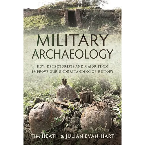 Military Archaeology: How Detectorists and Major Finds Improve Our Understanding of History - Hardcover
