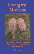 Growing Wild Mushrooms: A Complete Guide to Cultivating Edible and Hallucinogenic Mushrooms - Paperback