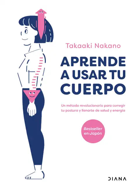 Aprende a Usar Tu Cuerpo: Un Método Revolucionario Para Corregir Tu Postura Y Llenarte de Salud Y Energía - Paperback