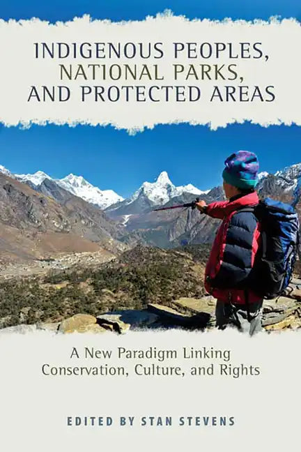 Indigenous Peoples, National Parks, and Protected Areas: A New Paradigm Linking Conservation, Culture, and Rights - Paperback
