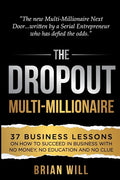 The Dropout Multi-Millionaire: 37 Business Lessons on How to Succeed in Business With No Money, No Education and No Clue - Paperback