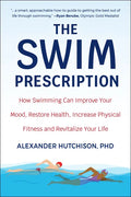 The Swim Prescription: How Swimming Can Improve Your Mood, Restore Health, Increase Physical Fitness and Revitalize Your Life - Paperback
