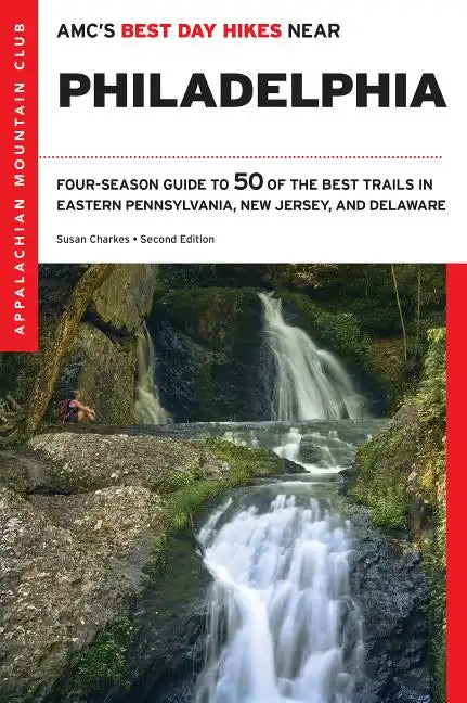 Amc's Best Day Hikes Near Philadelphia: Four-Season Guide to 50 of the Best Trails in Eastern Pennsylvania, New Jersey, and Delaware - Paperback