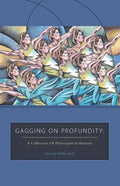 Gagging on Profundity: A Collection of Philosophical Humor - Paperback