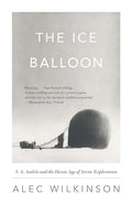 The Ice Balloon: S. A. Andree and the Heroic Age of Arctic Exploration - Paperback