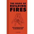 The Book of Building Fires: How to Master the Art of the Perfect Fire - Hardcover