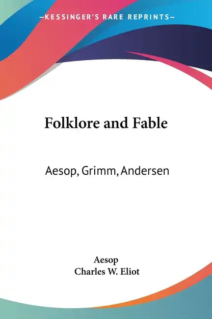 Folklore and Fable: Aesop, Grimm, Andersen: Part 17 Harvard Classics - Paperback