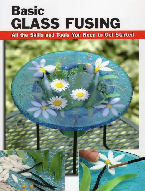 Basic Glass Fusing: All the Skills and Tools You Need to Get Started - Paperback