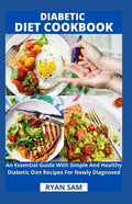 Diabetic Diet Cookbook: An Essential Guide With Simple And Healthy Diabetic Diet Recipes For Newly Diagnosed - Paperback