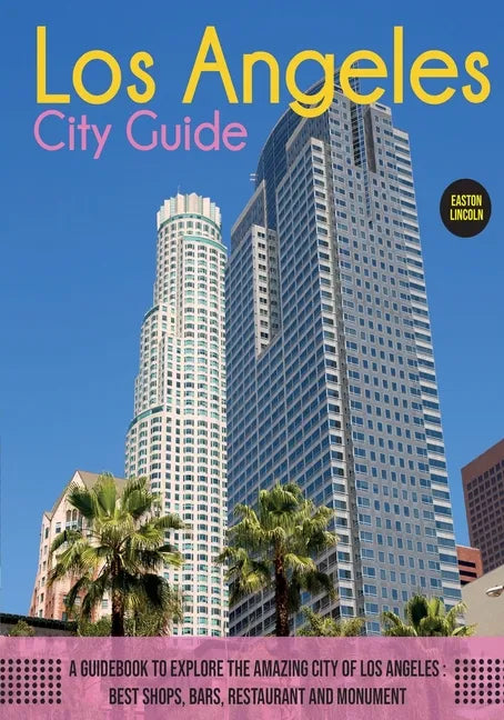 The Los Angeles City Guide: A Guidebook to Explore the Amazing City Of Los Angeles: Best Shops, Bars, Restaurant And Monument. - Paperback