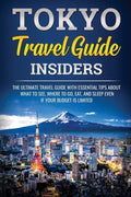 Tokyo Travel Guide Insiders: The Ultimate Travel Guide with Essential Tips About What to See, Where to Go, Eat, and Sleep even if Your Budget is Limit - Paperback
