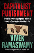 Capitalist Punishment: How Wall Street Is Using Your Money to Create a Country You Didn't Vote for - Hardcover