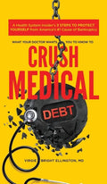 What Your Doctor Wants You to Know to Crush Medical Debt: A Health System Insider's 3 Steps to Protect Yourself from America's #1 Cause of Bankruptcy - Hardcover
