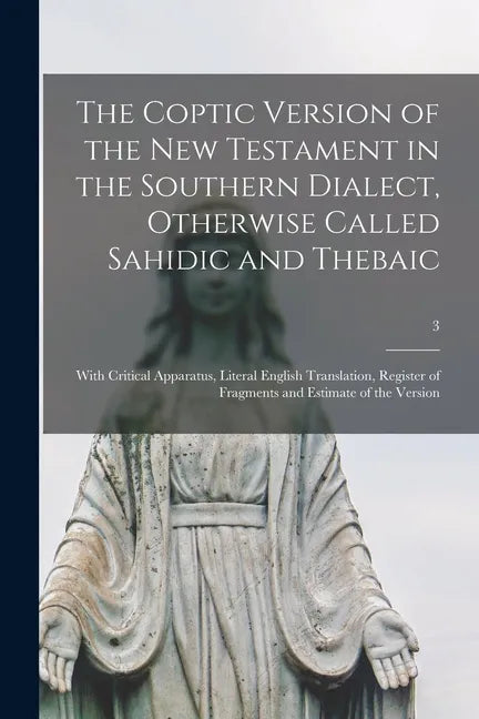 The Coptic Version of the New Testament in the Southern Dialect, Otherwise Called Sahidic and Thebaic: With Critical Apparatus, Literal English Transl - Paperback