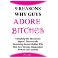9 Reasons Why Guys Adore Bitches: Unlocking the Mysterious Appeal: Discover the Surprising Secrets Behind Why Men Love Strong, Independent Women with - Paperback
