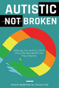 Autistic, Not Broken: Helping Your Autistic Child Have the Wonderful Life They Deserve - Paperback
