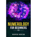 Numerology for Beginners: Learn How to Use Numerology, Astrology, Numbers, and Tarot to Take Charge of Your Life and Create the One You Deserve - Paperback