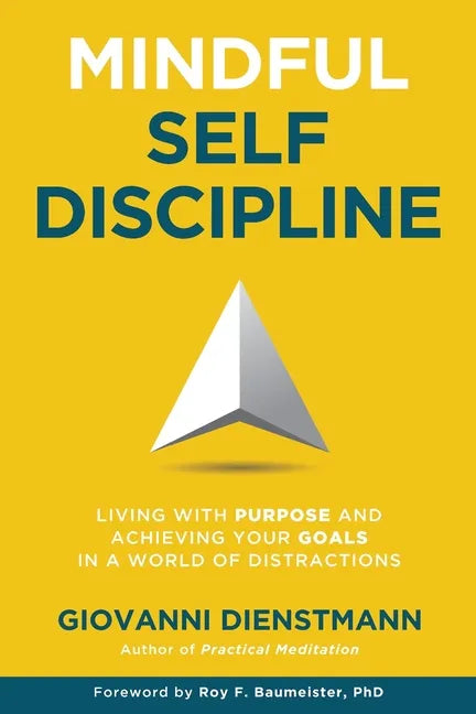 Mindful Self-Discipline: Living with Purpose and Achieving Your Goals in a World of Distractions - Paperback