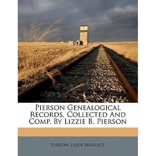 Pierson Genealogical Records, Collected and Comp. by Lizzie B. Pierson - Paperback