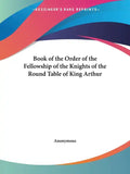 Book of the Order of the Fellowship of the Knights of the Round Table of King Arthur - Paperback