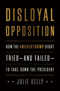 Disloyal Opposition: How the Nevertrump Right Tried--And Failed--To Take Down the President - Hardcover