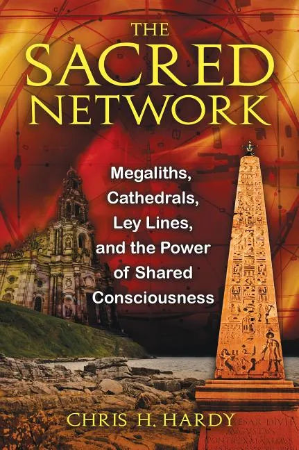 The Sacred Network: Megaliths, Cathedrals, Ley Lines, and the Power of Shared Consciousness - Paperback
