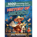 History of Mexico: 1000 Interesting Facts from Ancient Times to the Present - Hardcover