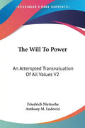 The Will To Power: An Attempted Transvaluation Of All Values V2: Books Three And Four (1910) - Paperback