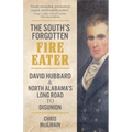 The South's Forgotten Fire-Eater: David Hubbard and North Alabama's Long Road to Disunion - Hardcover