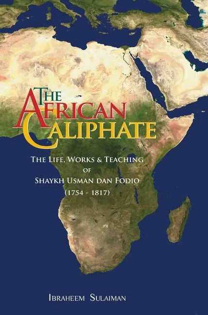 The African Caliphate: The Life, Work and Teachings of Shaykh Usman dan Fodio - Hardcover