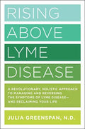 Rising Above Lyme Disease: A Revolutionary, Holistic Approach to Managing and Reversing the Symptoms of Lyme Disease and Reclaiming Your Life - Paperback