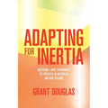 Adapting for Inertia: Delivering Large Government ICT Projects in Australia and New Zealand - Paperback
