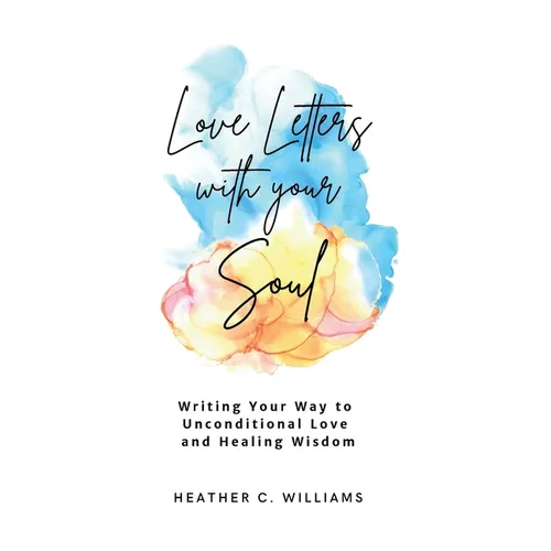 Love Letters with your Soul: Writing your way to unconditional love and healing wisdom - Paperback