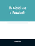 The colonial laws of Massachusetts: reprinted from the edition of 1660, with the supplements to 1672: containing also, the Body of Liberties of 1641 - Paperback