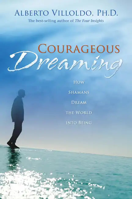 Courageous Dreaming: How Shamans Dream the World into Being - Paperback